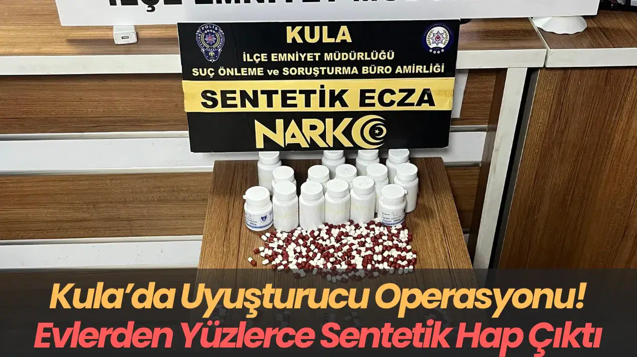 Kula’da Uyuşturucu Operasyonu! Evlerden Yüzlerce Sentetik Hap Çıktı