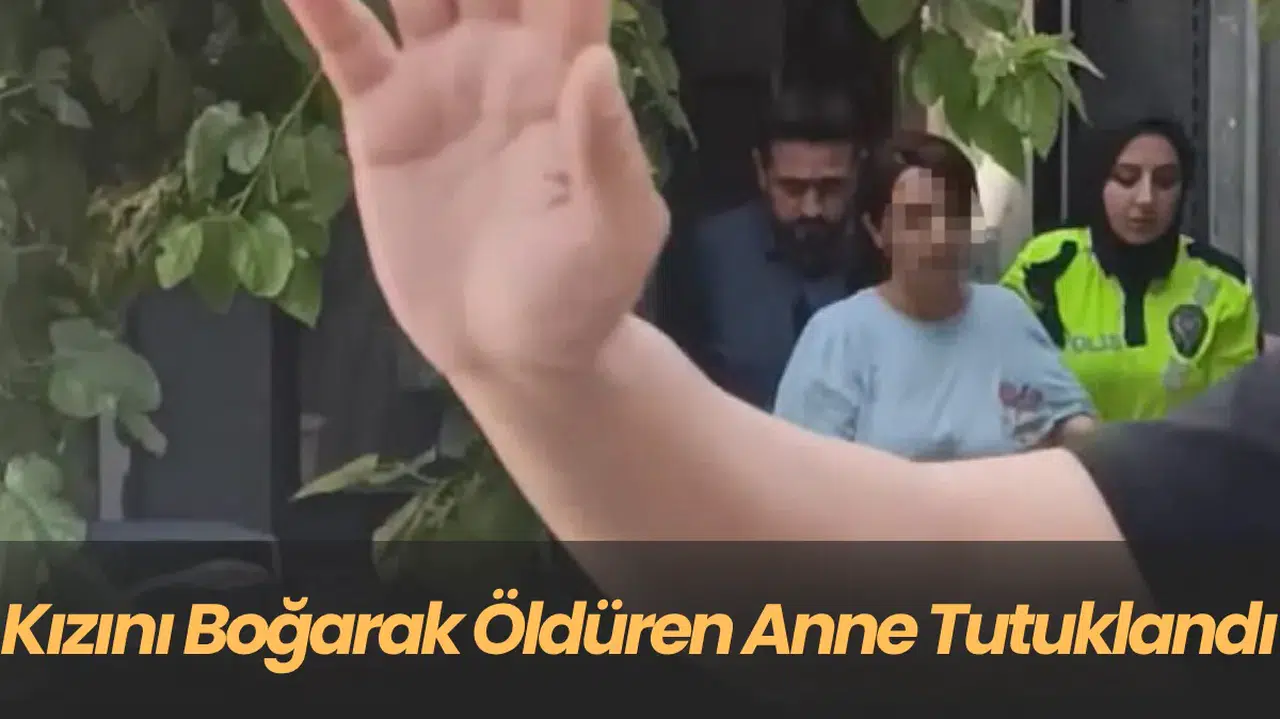 kızını boğarak öldüren anne tutuklandı