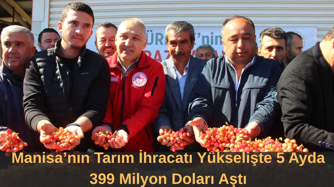 Manisa’nın Tarım İhracatı Yükselişte 5 Ayda 399 Milyon Doları Aştı