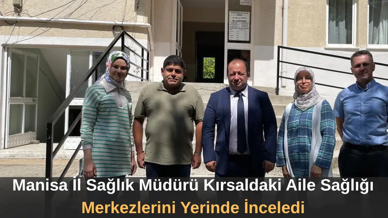 Manisa İl Sağlık Müdürü Kırsaldaki Aile Sağlığı Merkezlerini Yerinde İnceledi