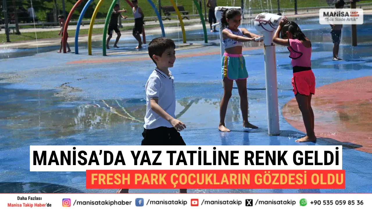 Manisa’da Yaz Tatiline Renk Geldi Fresh Park Çocukların Gözdesi Oldu