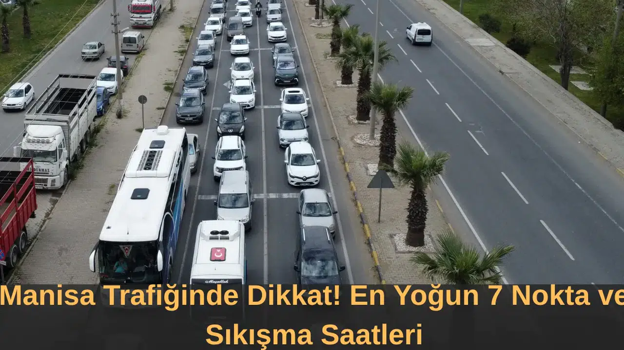 Manisa Trafiğinde Dikkat! En Yoğun 7 Nokta ve Sıkışma Saatleri