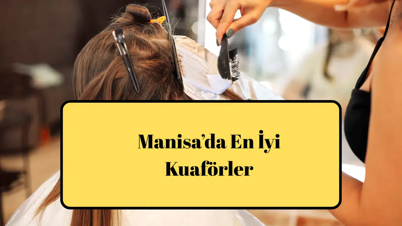 Manisa’da En İyi Kuaförler Rehberi