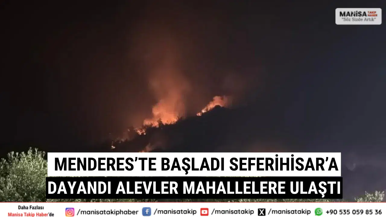 Menderes’te Başladı, Seferihisar’a Dayandı Alevler Mahallelere Ulaştı