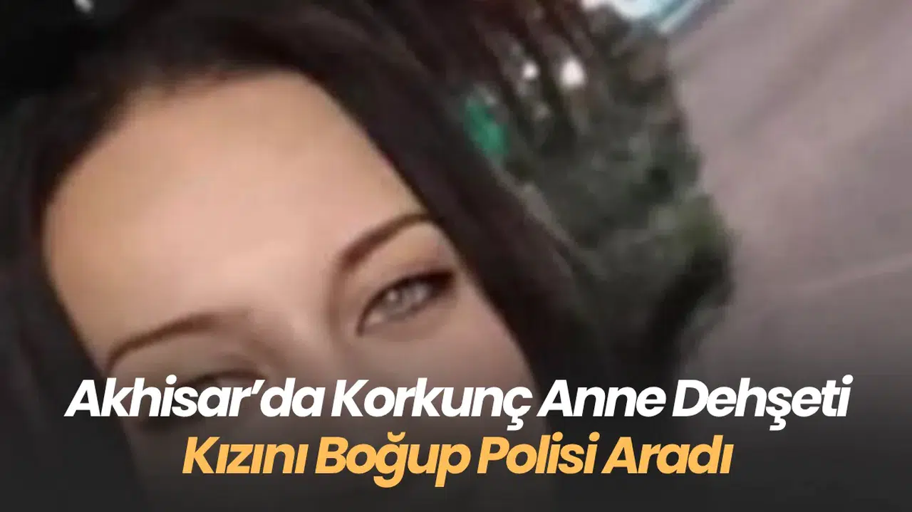 akhisar’da Dehşet: Tartıştığı Kızını Boğarak Öldüren Anne, Polisi Arayıp Kendini İhbar Etti