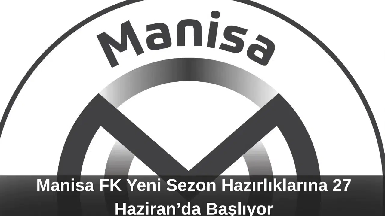 Manisa FK Yeni Sezon Hazırlıklarına 27 Haziran’da Başlıyor