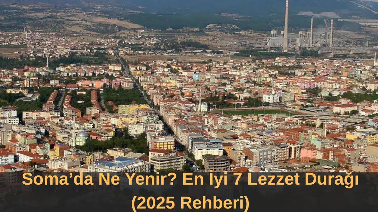 Soma’da Ne Yenir? En İyi 7 Lezzet Durağı (2025 Rehberi)