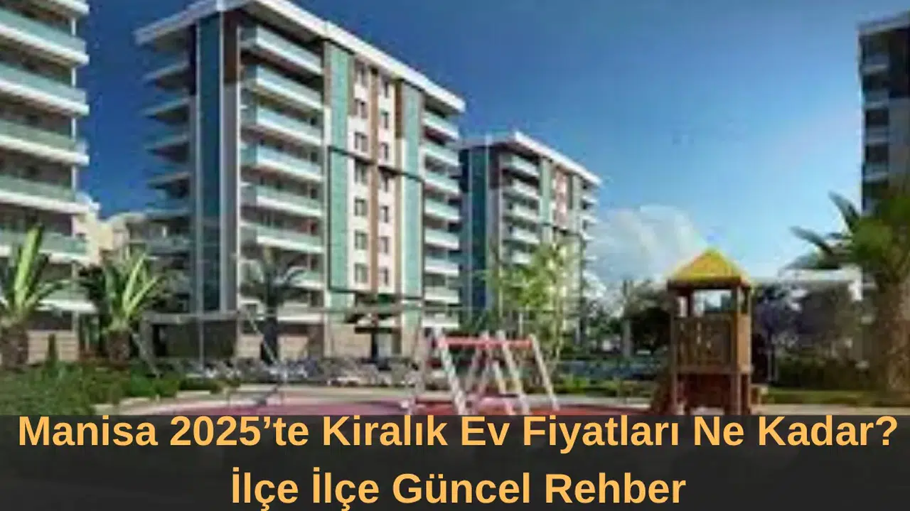 Manisa 2025’te Kiralık Ev Fiyatları Ne Kadar? İlçe İlçe Güncel Rehber