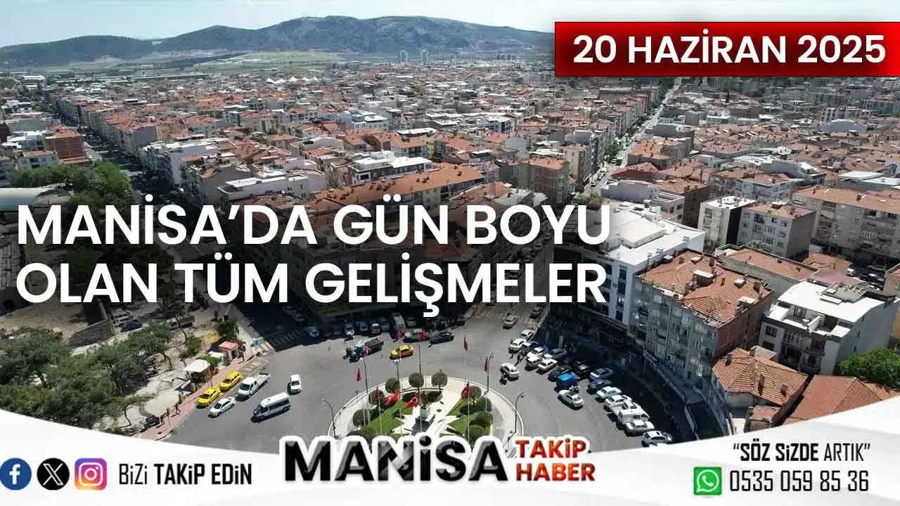 Manisa'da son dakika gelişmeleri: 20 Haziran 2025 Canlı haber bülteni