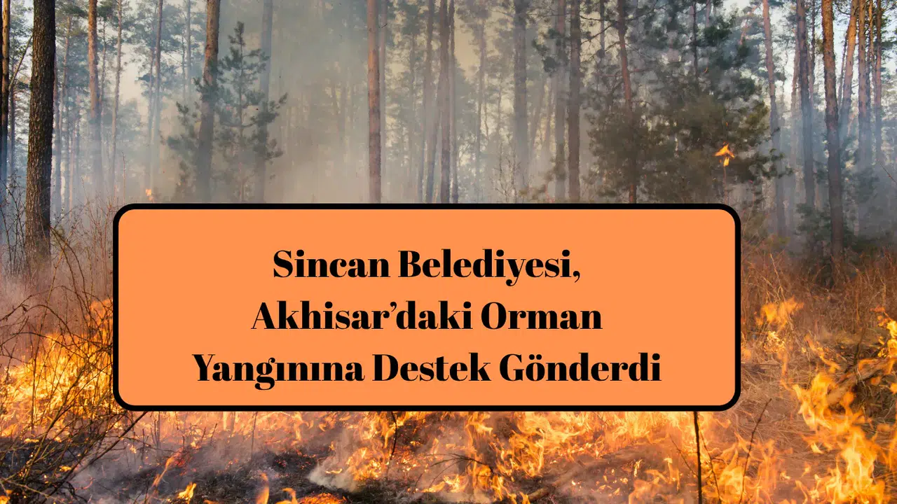 Sincan Belediyesi, Akhisar’daki Orman Yangınına Destek Gönderdi