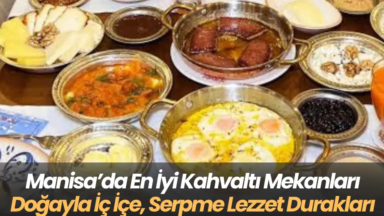 Manisa’da En İyi Kahvaltı Mekanları Doğayla İç İçe, Serpme Lezzet Durakları