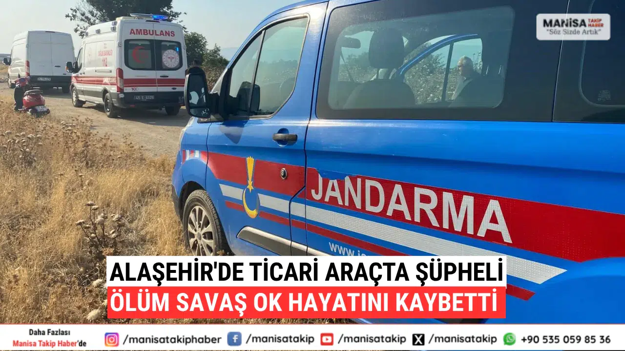 Alaşehir'de Ticari Araçta Şüpheli Ölüm Savaş Ok Hayatını Kaybetti