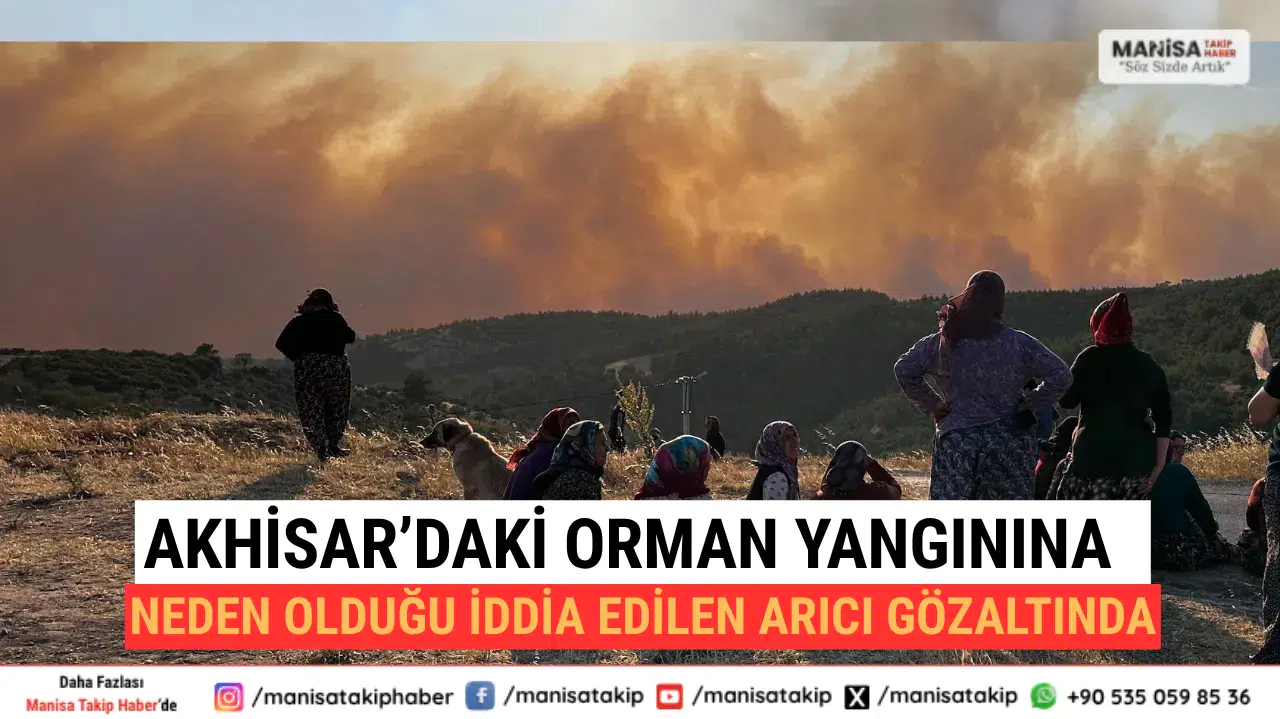 Akhisar’daki Orman Yangınına Neden Olduğu İddia Edilen Arıcı Gözaltında