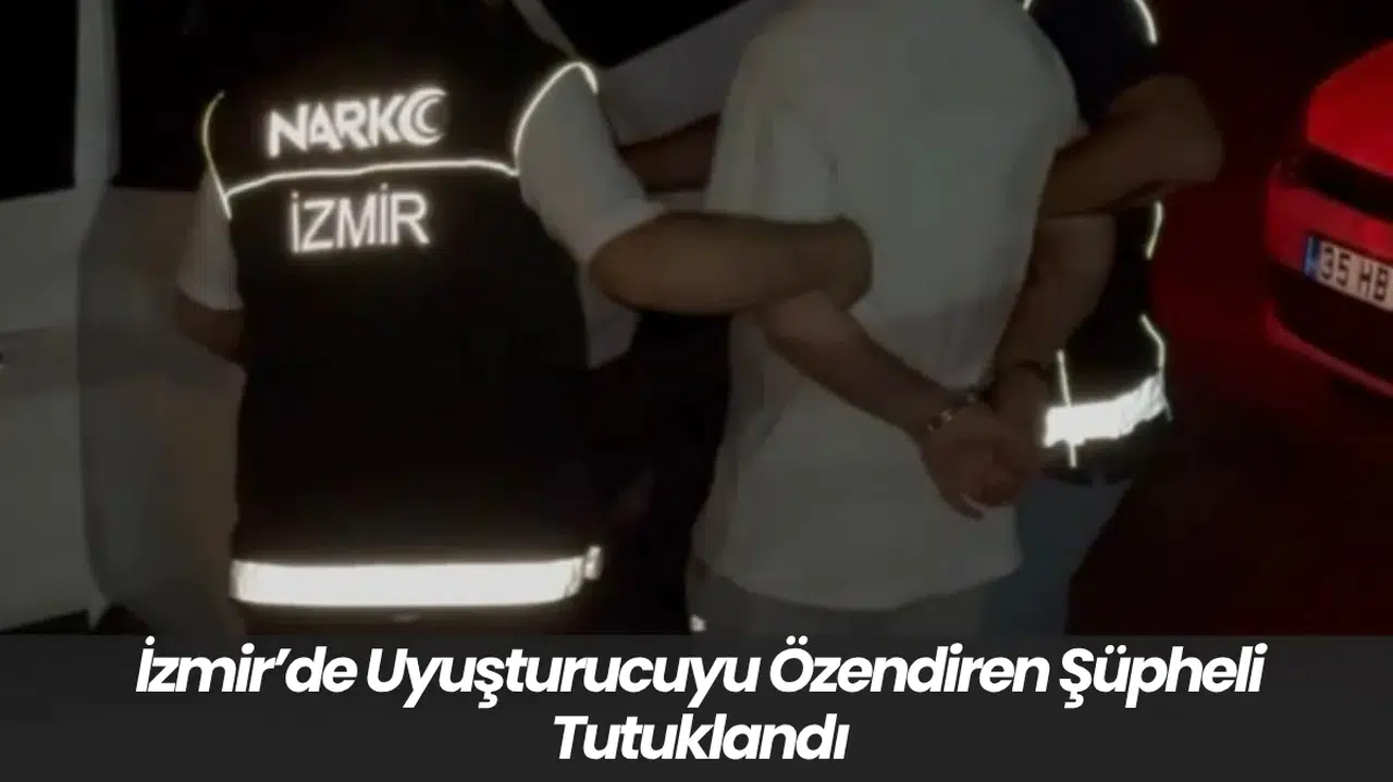 İzmir’de Uyuşturucuyu Özendiren Şüpheli Tutuklandı
