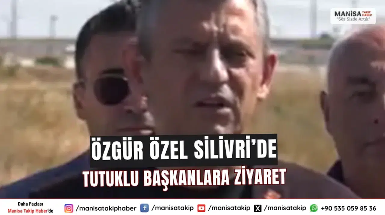 Özgür Özel Silivri’de Tutuklu Başkanlara Ziyaret