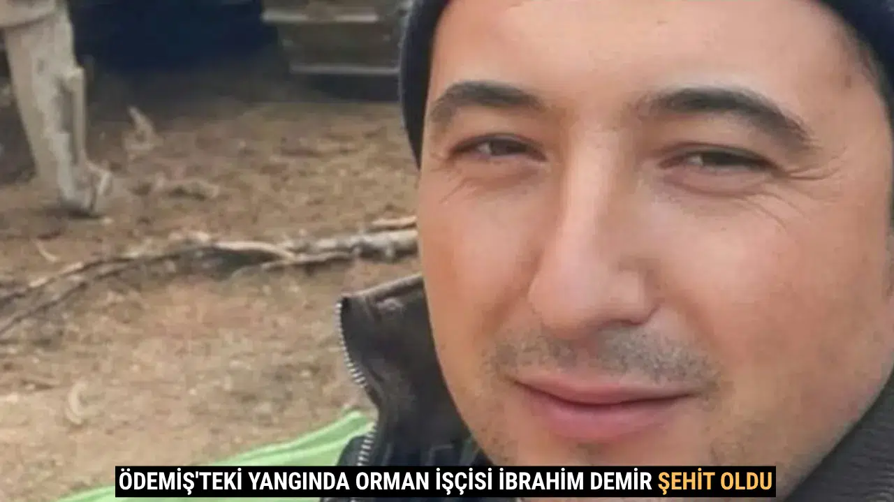 Ödemiş'teki Yangında Orman İşçisi İbrahim Demir Şehit Oldu