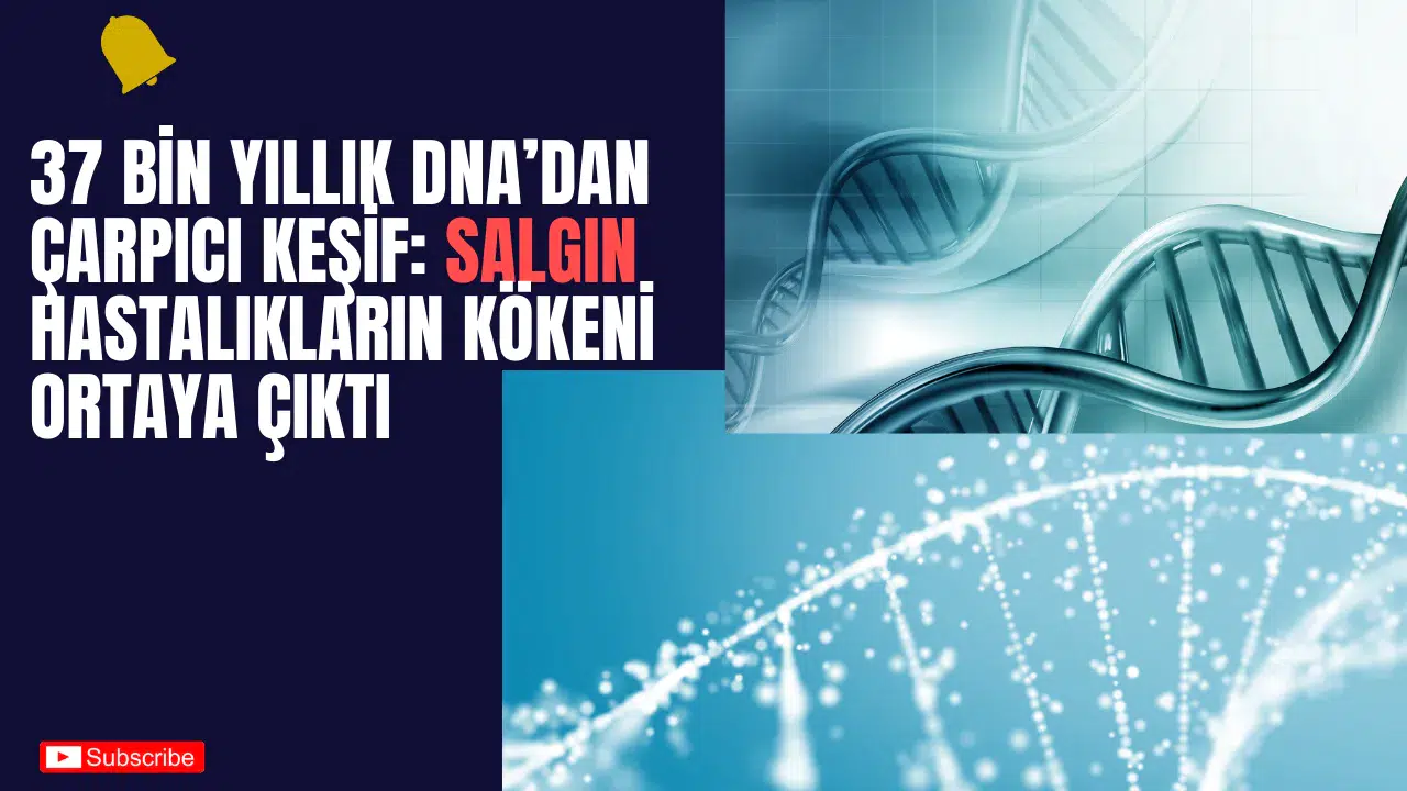 37 Bin Yıllık DNA’dan Çarpıcı Keşif: Salgın Hastalıkların Kökeni Ortaya Çıktı