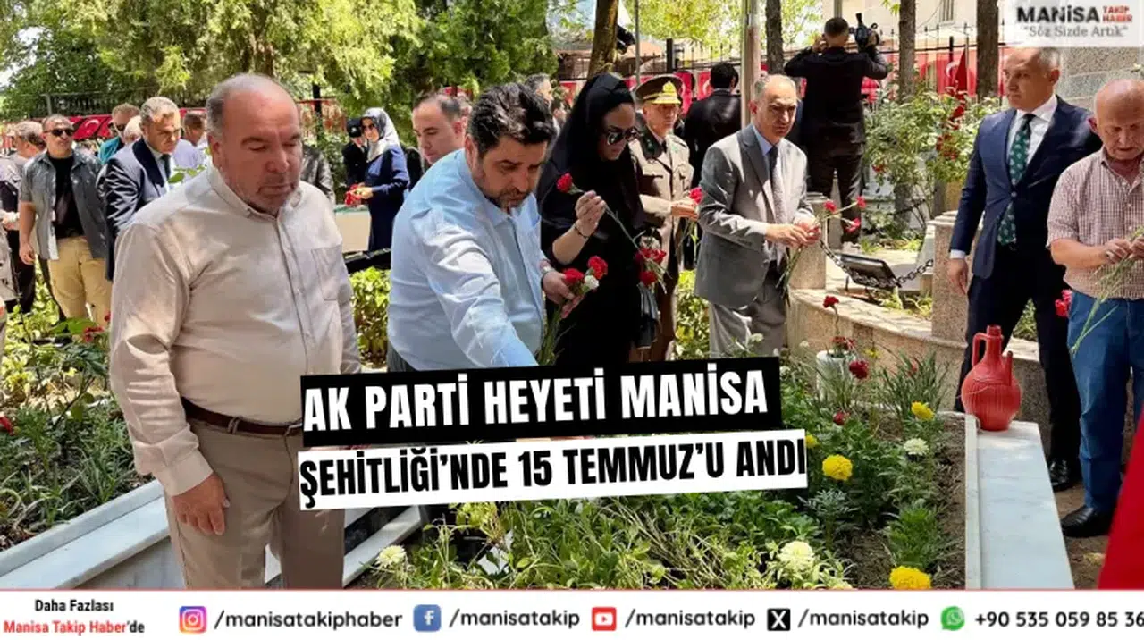 AK Parti Heyeti Manisa Şehitliği’nde 15 Temmuz’u Andı