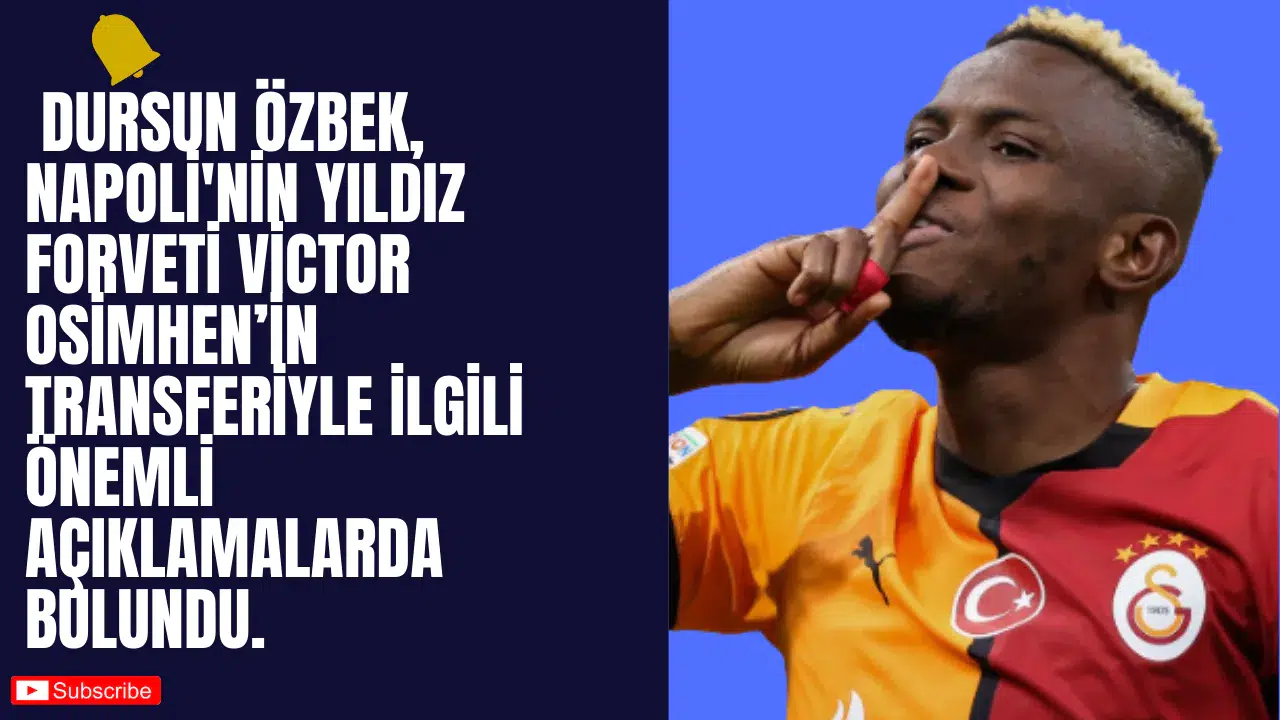 Galatasaray, Victor Osimhen İçin Transfer Sürecini Sürdürüyor: Başkan Özbek’ten Açıklamalar