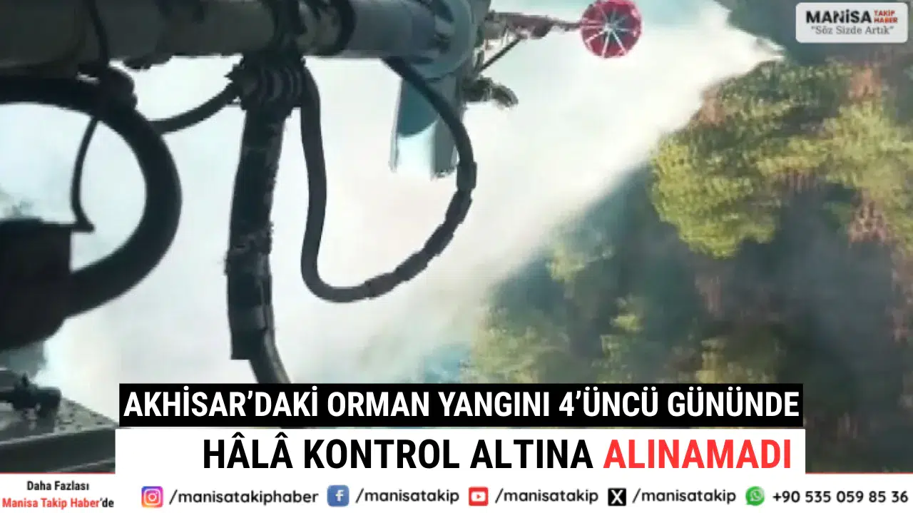 Akhisar’daki Orman Yangını 4’üncü Gününde Hâlâ Kontrol Altına Alınamadı