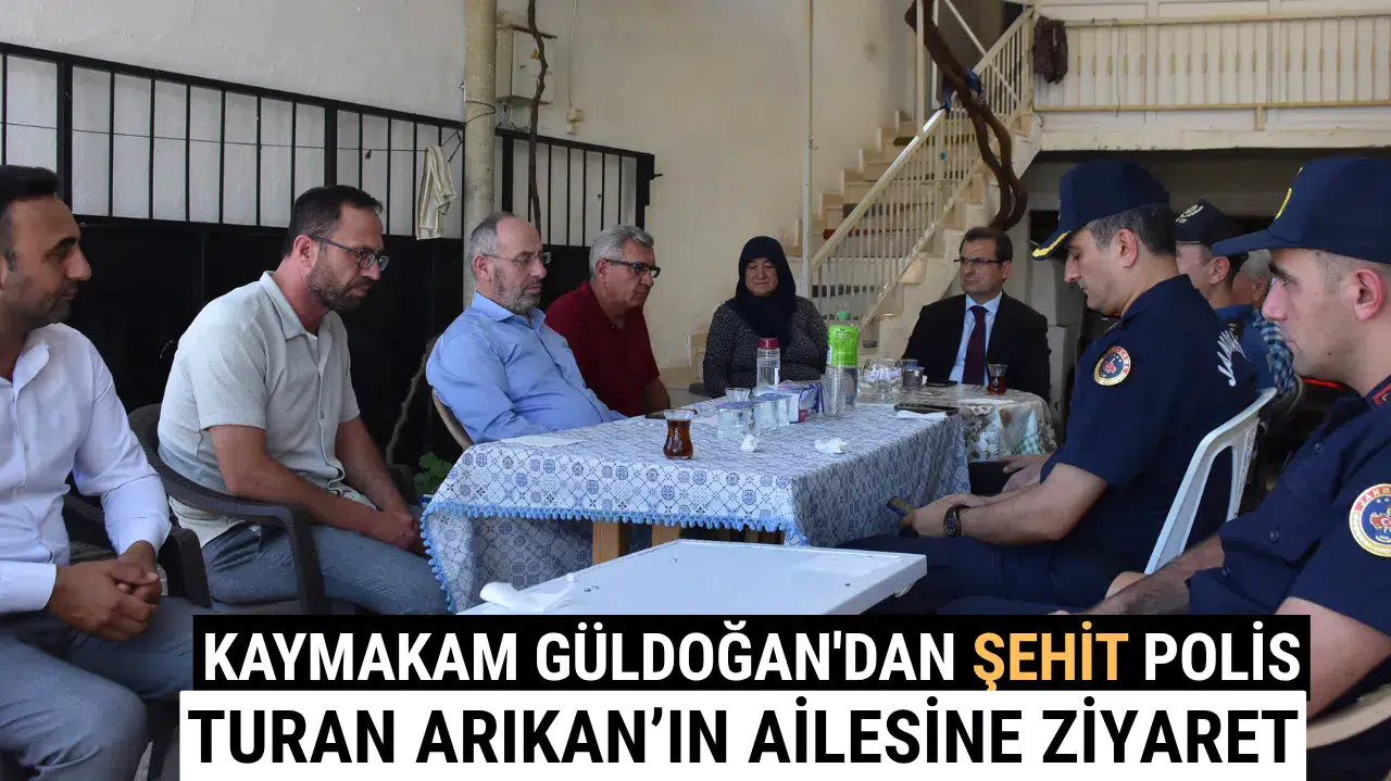 Kaymakam Güldoğan'dan Şehit Polis Turan Arıkan’ın Ailesine Ziyaret