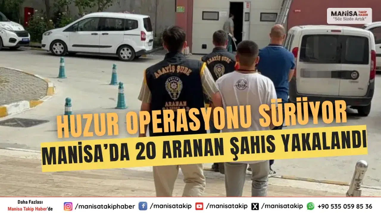 Manisa’da 20 Aranan Şahıs Yakalandı Huzur Operasyonu Sürüyor