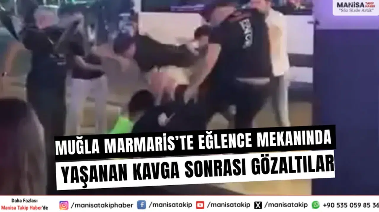 Muğla Marmaris’te Eğlence Mekanında Yaşanan Kavga Sonrası Gözaltılar