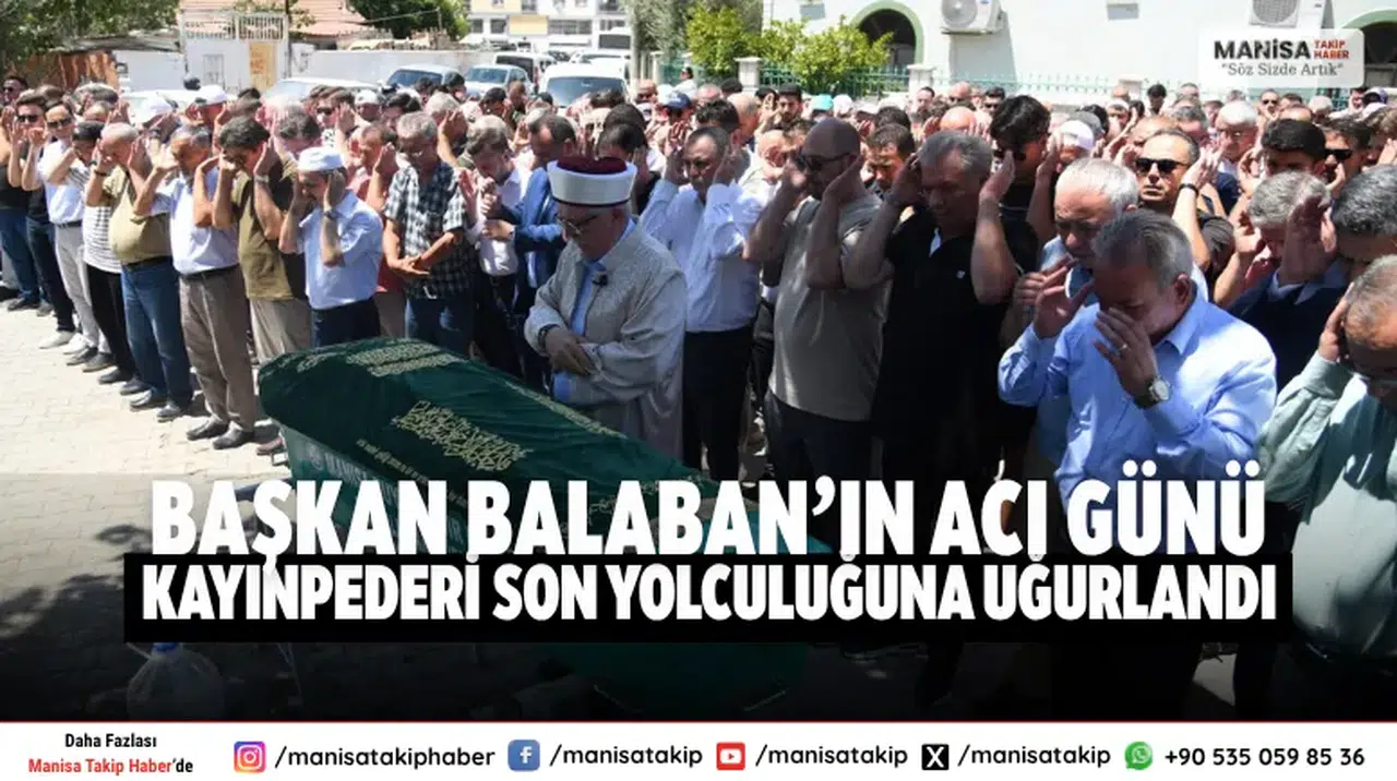 Başkan Balaban’ın Acı Günü Kayınpederi Son Yolculuğuna Uğurlandı