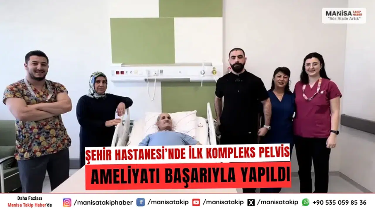 Manisa Şehir Hastanesi’nde İlk Kompleks Pelvis Ameliyatı Başarıyla Yapıldı