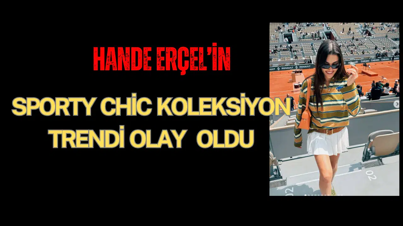 Hande Erçel'in Sporty Chic Koleksiyon Trendi Olay Oldu
