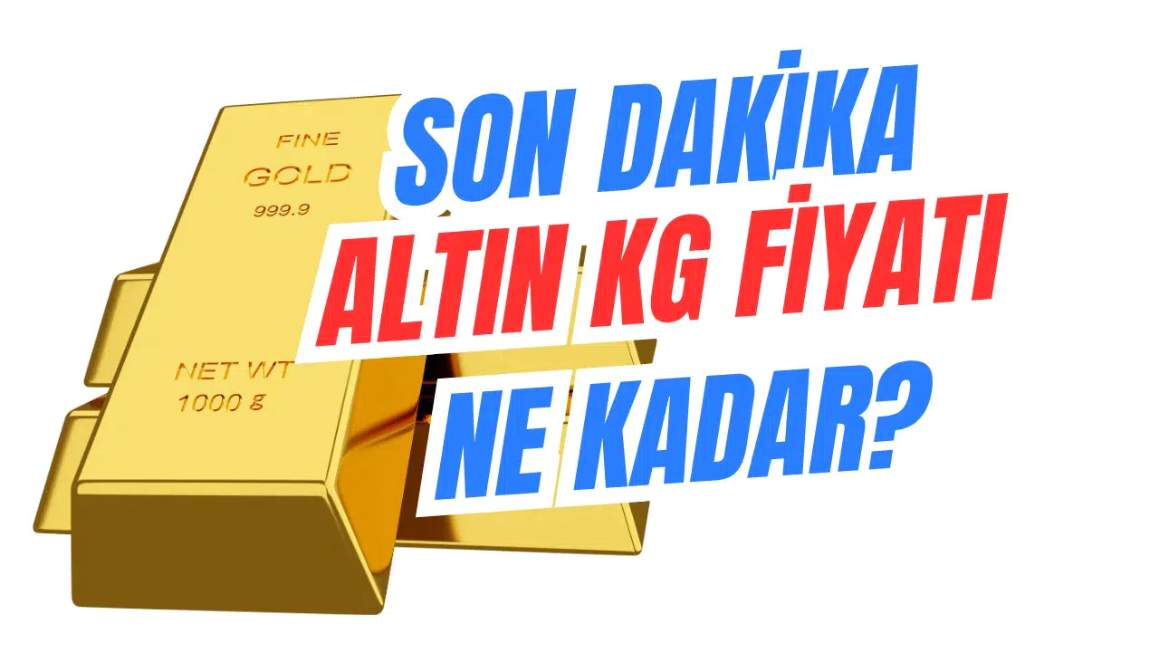 Son Dakika: Altının Kilogram Fiyatı