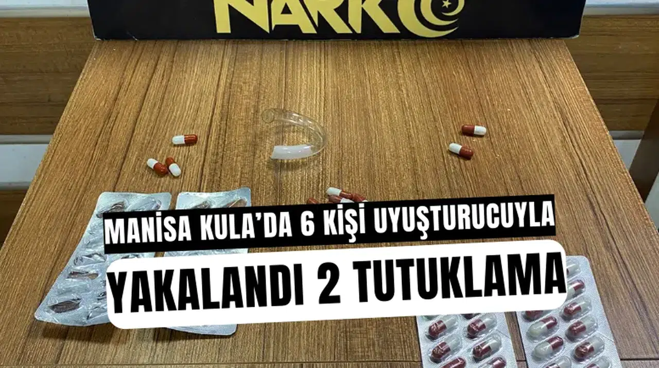 Manisa Kula’da 6 Kişi Uyuşturucuyla Yakalandı: 2 Tutuklama