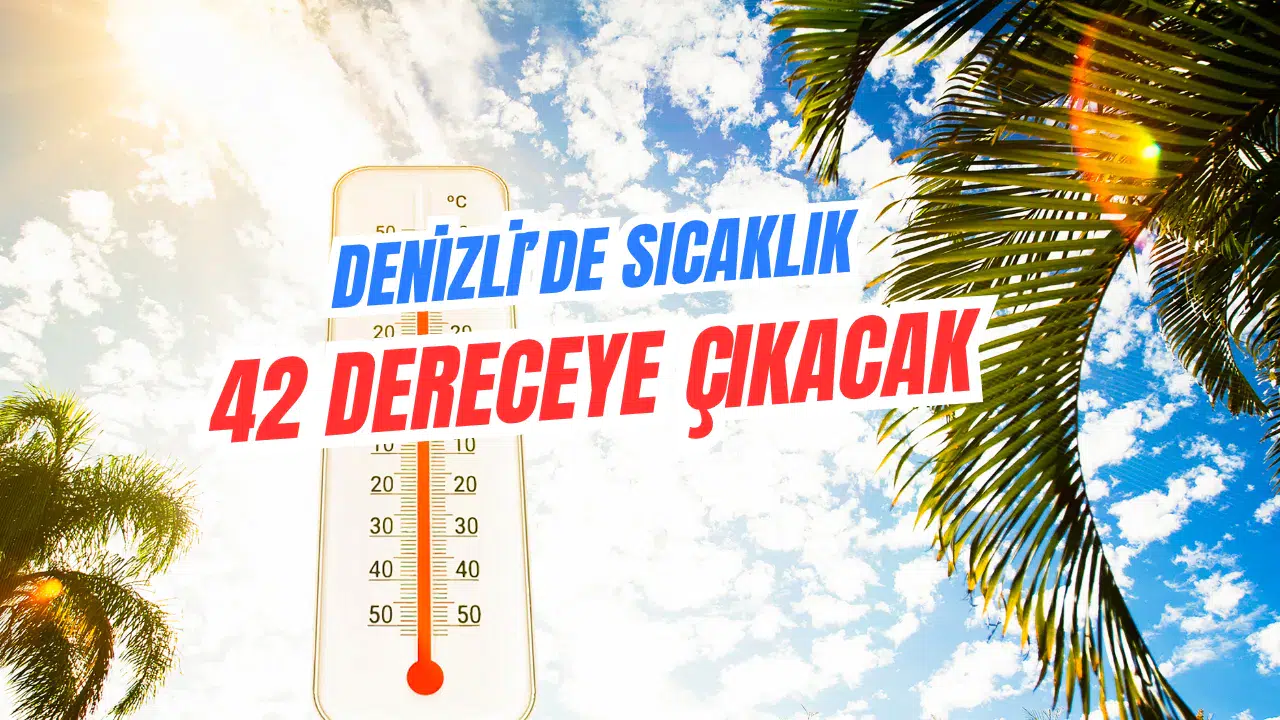 Denizli’de Sıcaklık 42 Dereceye Çıkacak