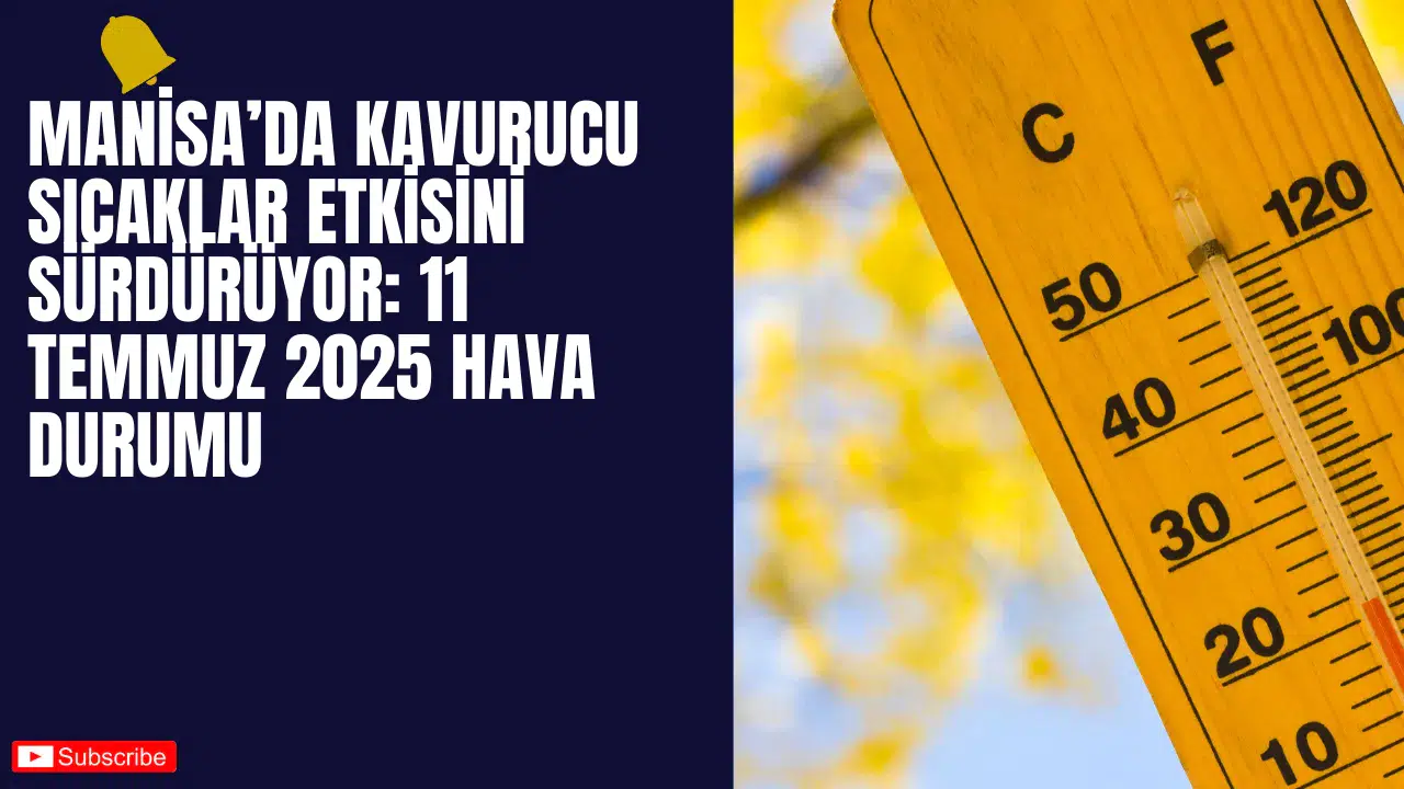 Manisa’da Kavurucu Sıcaklar Etkisini Sürdürüyor: 11 Temmuz 2025 Hava Durumu