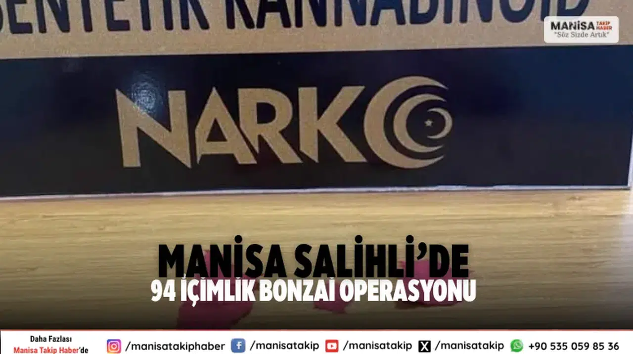 Manisa Salihli’de Uyuşturucu Operasyonu 94 İçimlik Uç Bonzai Ele Geçirildi