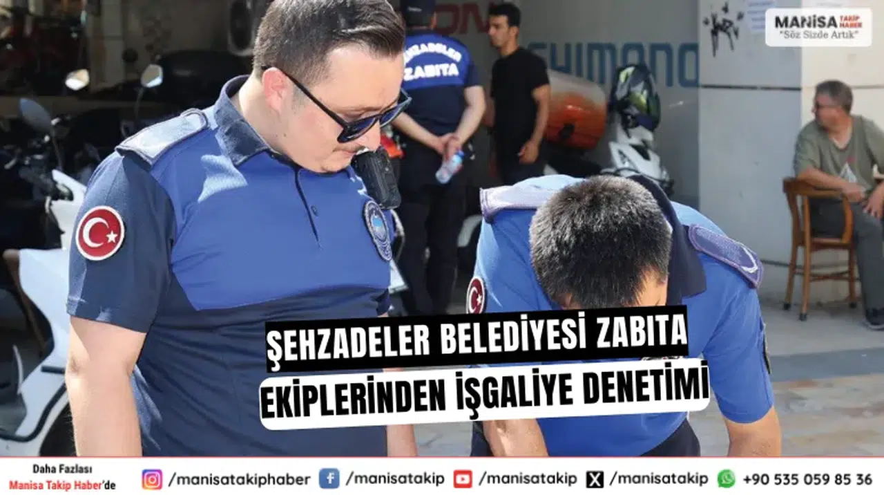 Şehzadeler Belediyesi Zabıta Ekiplerinden İşgaliye Denetimi
