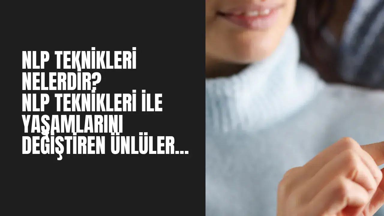 NLP Teknikleri Nedir Bu Tekniklerle Hayatını Değiştiren Ünlüler