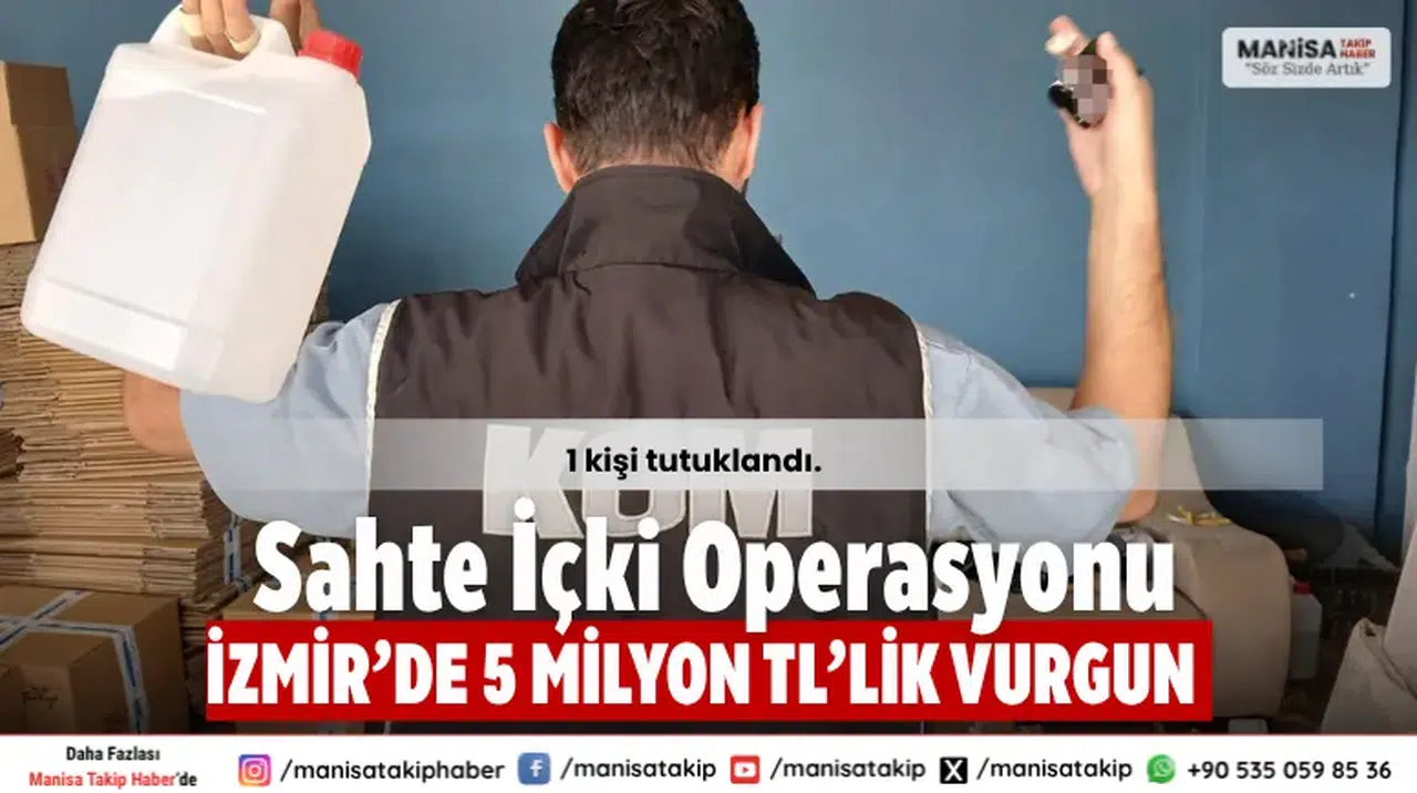 İzmir’de 5 Milyon TL’lik Vurgun Sahte İçki Operasyonu