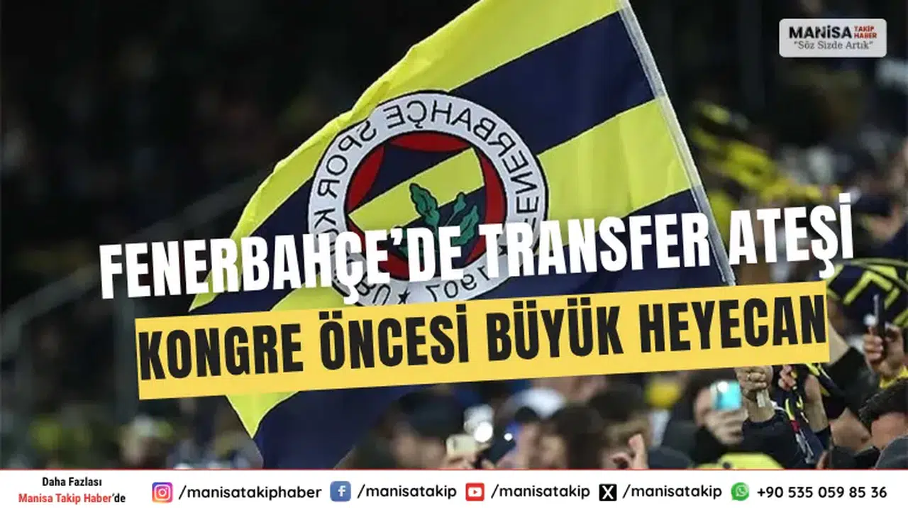 Fenerbahçe’de Transfer Bombalar ve Kongre Heyecanı: Sarı-Lacivertlilerde Sıcak Gelişmeler!