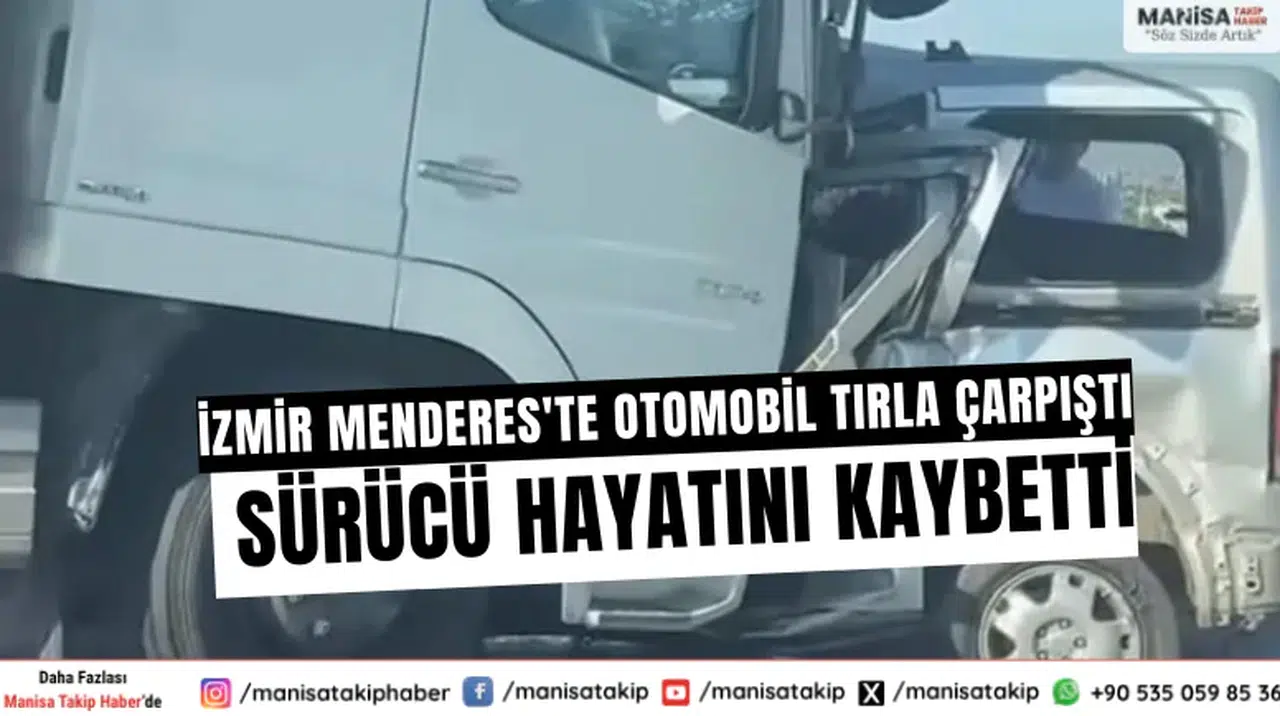 İzmir Menderes'te Otomobil Tırla Çarpıştı: Sürücü Hayatını Kaybetti