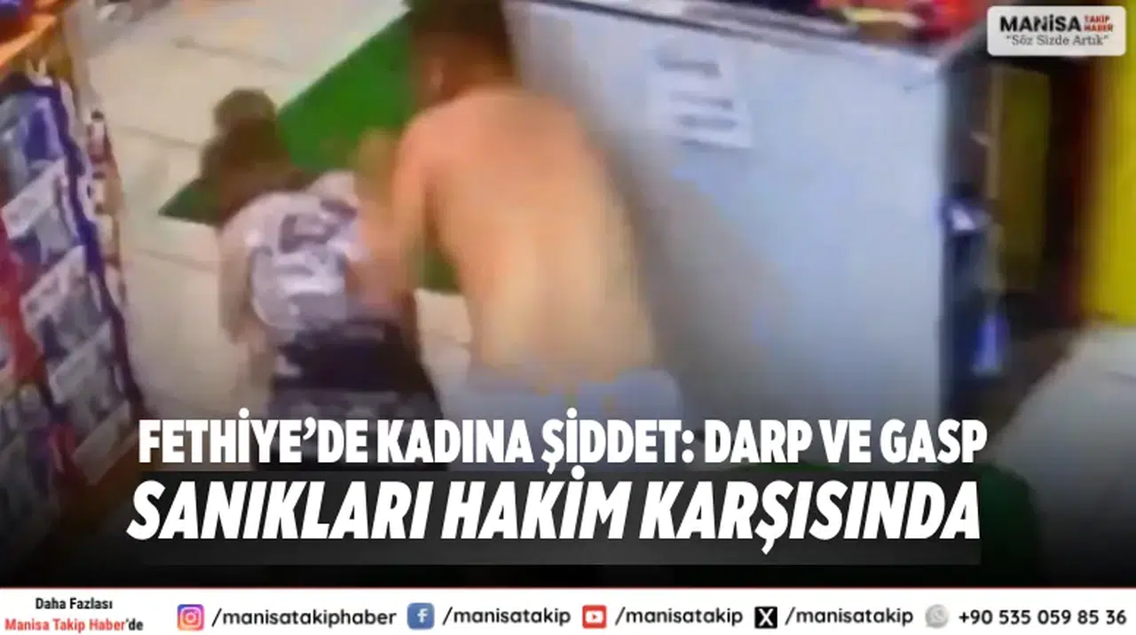 Fethiye’de Kadına Şiddet: Darp ve Gasp Sanıkları Hakim Karşısında