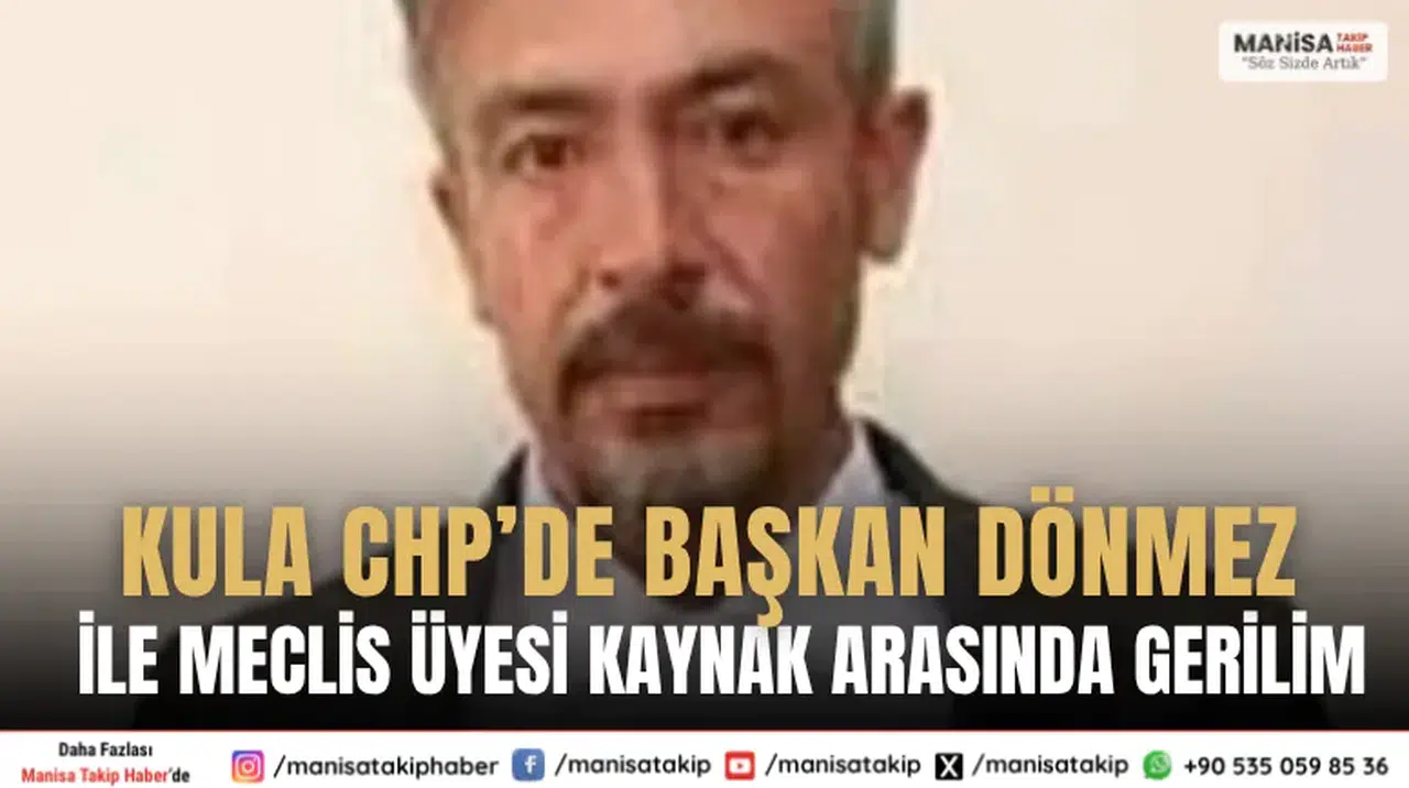 Kula CHP’de Başkan Dönmez ile Meclis Üyesi Kaynak Arasında Gerilim