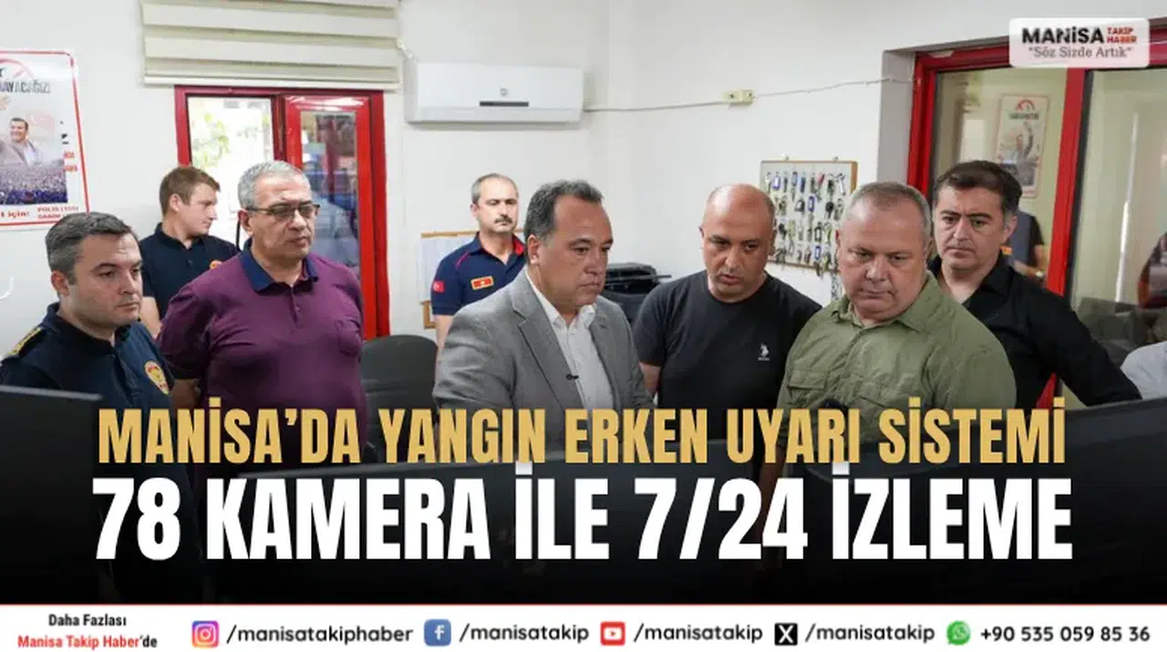 Manisa’da Yangın Erken Uyarı Sistemi 78 Kamera ile 7/24 İzleme
