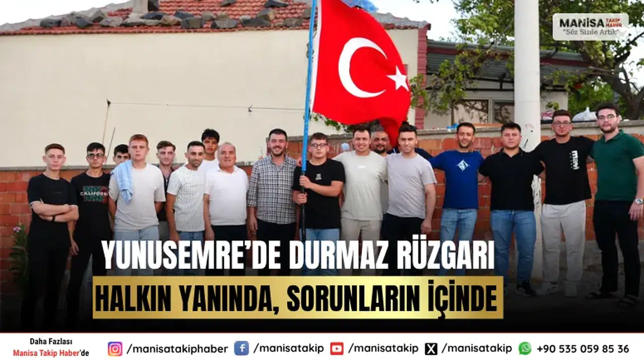 Yunusemre’de Durmaz Rüzgarı: Halkın Yanında, Sorunların İçinde