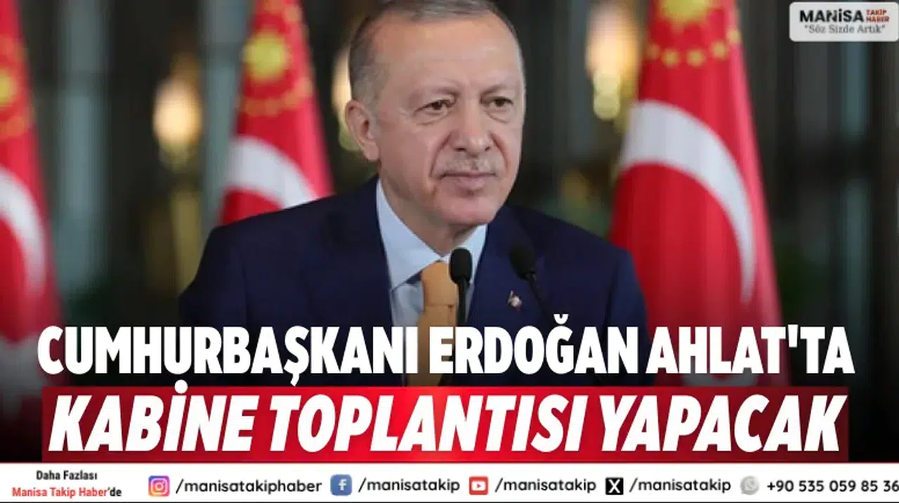 Cumhurbaşkanı Erdoğan Ahlat'ta Kabine Toplantısı yapacak