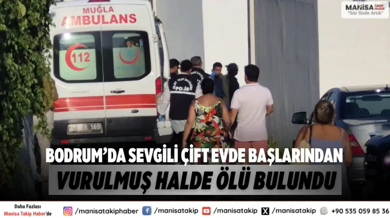 Bodrum’da Sevgili Çift Evde Başlarından Vurulmuş Halde Ölü Bulundu