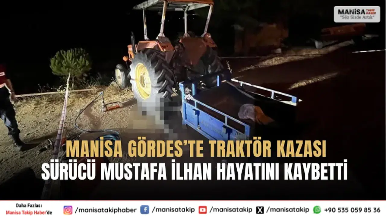Manisa Gördes’te Traktör Kazası Sürücü Mustafa İlhan Hayatını Kaybetti