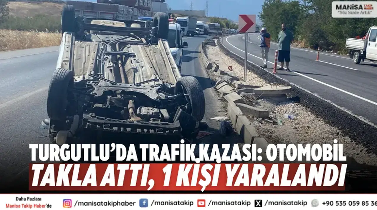 Turgutlu’da trafik kazası: Otomobil takla attı, 1 kişi yaralandı
