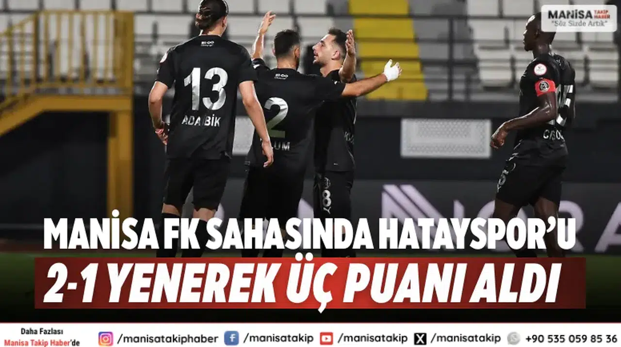 Manisa FK sahasında Hatayspor’u 2-1 yenerek üç puanı aldı