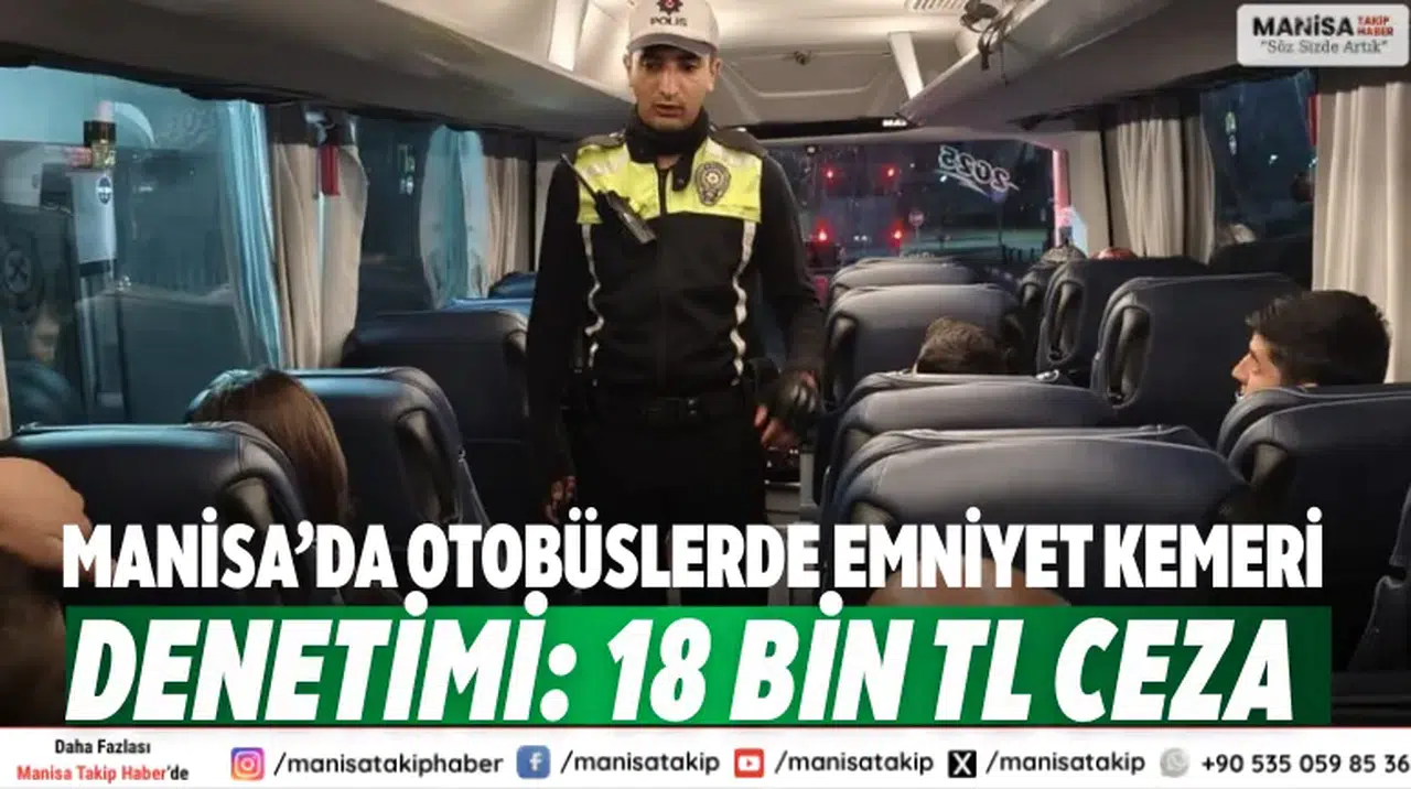 Manisa’da Otobüslerde Emniyet Kemeri Denetimi: 18 Bin TL Ceza